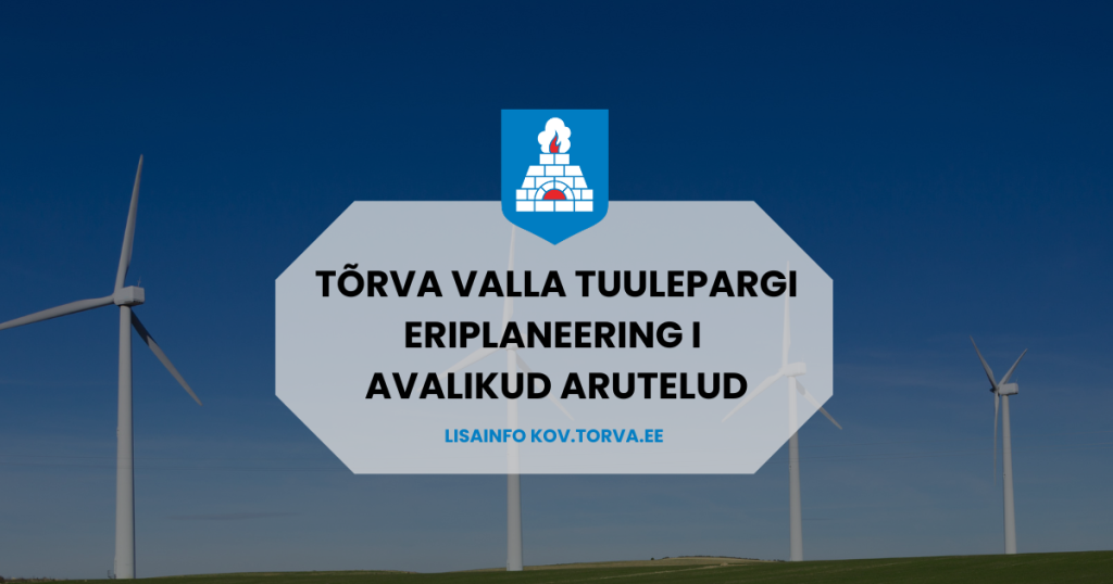 Tõrva valla tuulepargi eriplaneering I avalikud arutelud
