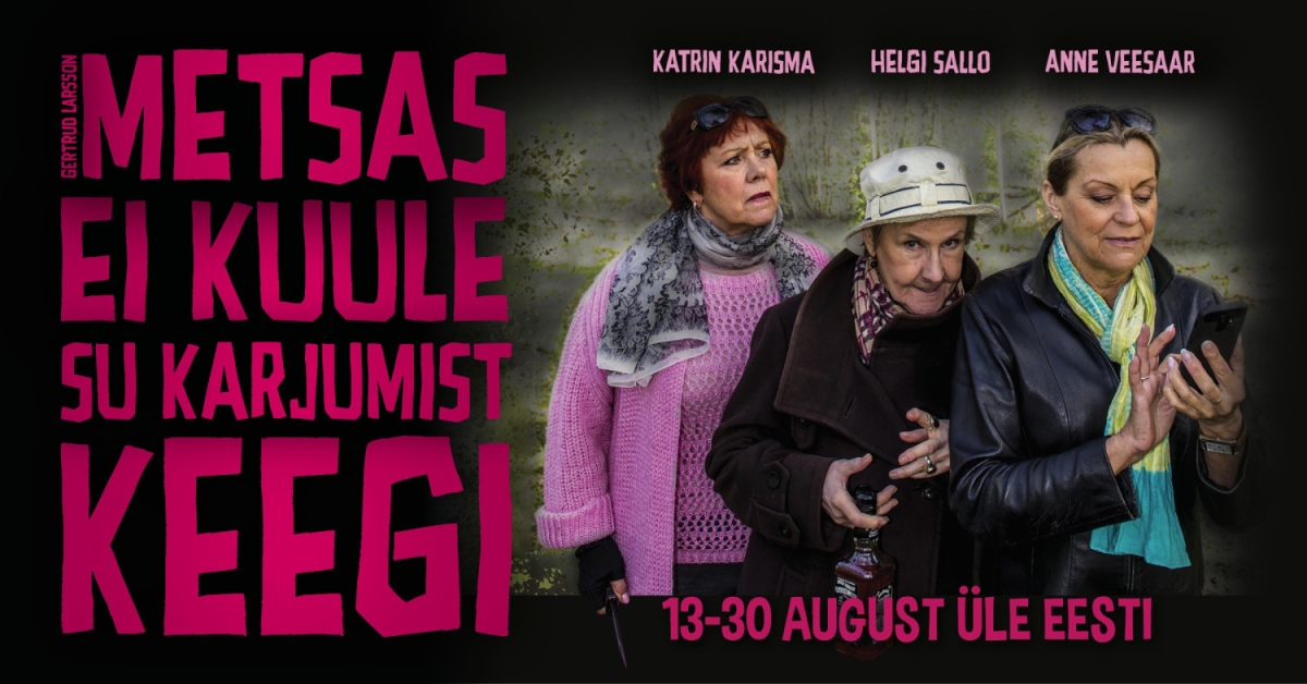 Pildil on tekst "Metsas ei kuule su karjumist keegi" ning osatäitjad Katrin Karisma, Helgi Sallo ja Anne Veesaar. 