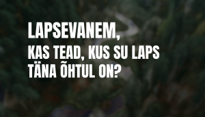 Lapsevanem, kas tead, kus su laps täna õhtul on?