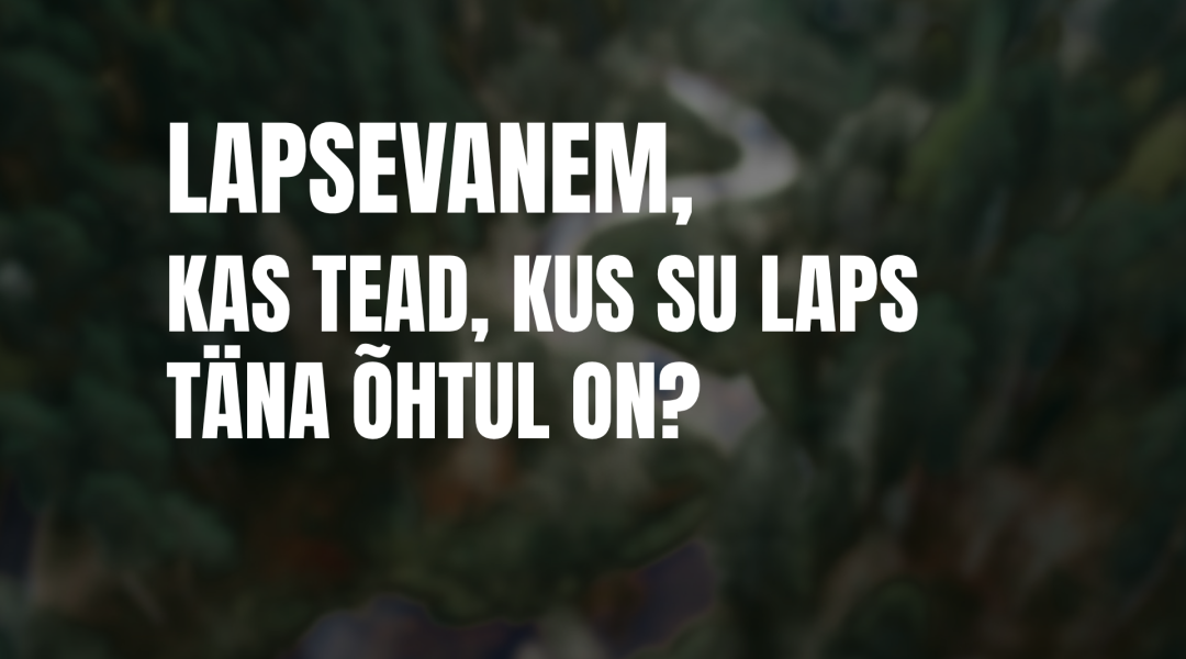 Lapsevanem, kas tead, kus su laps täna õhtul on?
